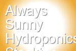 Always Sunny Hydroponics Stockton